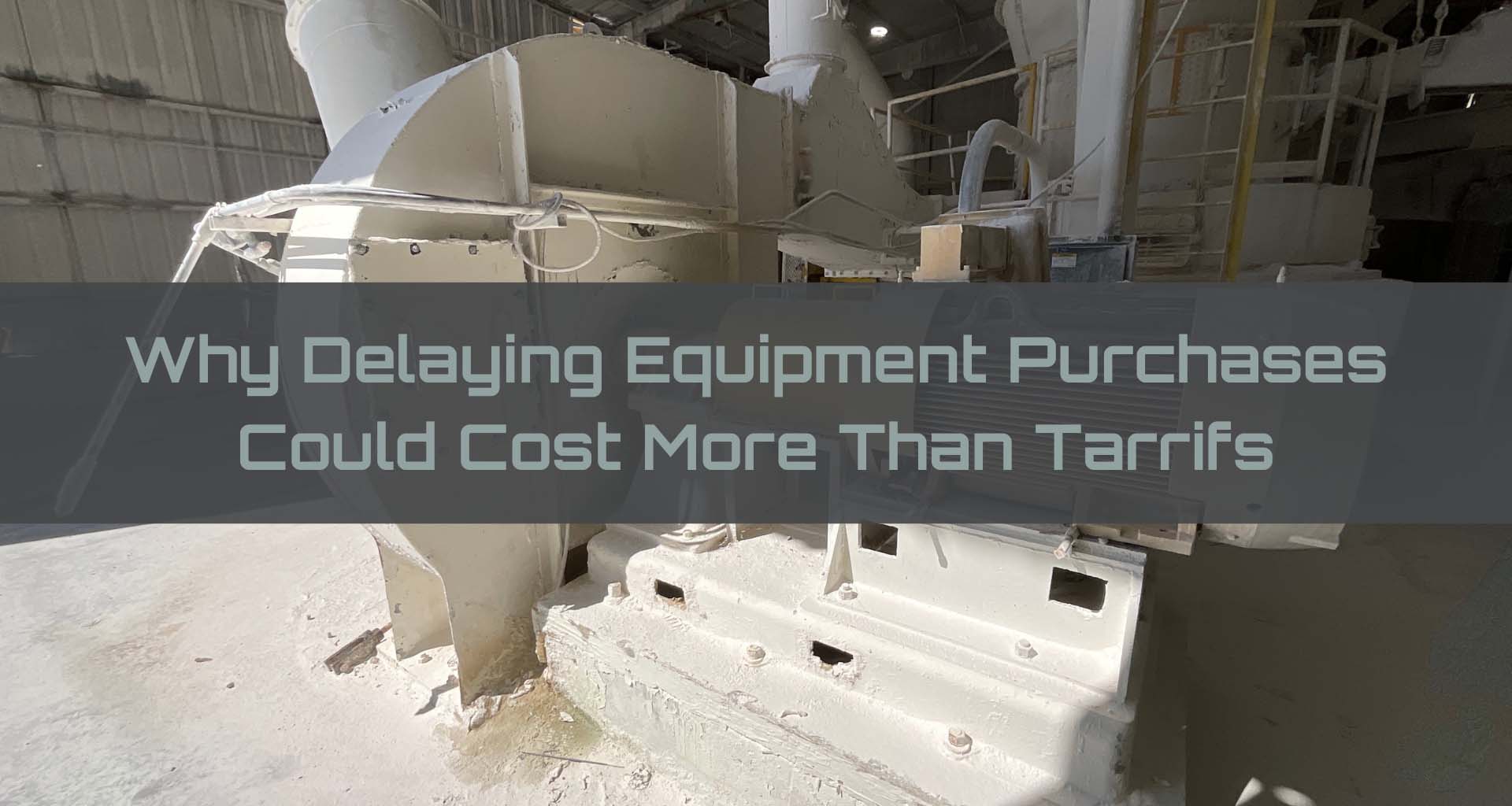 Don’t Wait — Why Delaying Equipment Purchases Could Cost You More Than Tariffs